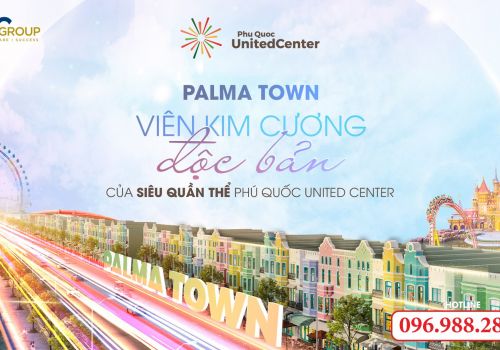 Palma Town - Viên kim cương độc bản cuối cùng của siêu quần thể Phú Quốc United Center